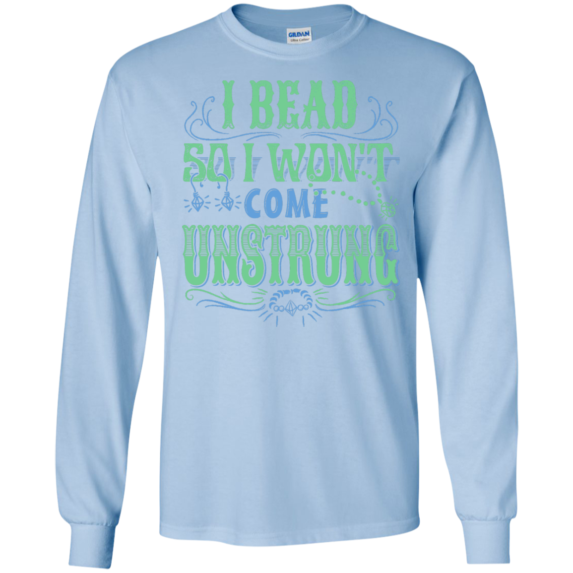 I Bead So I Won't Come Unstrung (aqua) Long Sleeve Ultra Cotton T-Shirt - Crafter4Life - 6