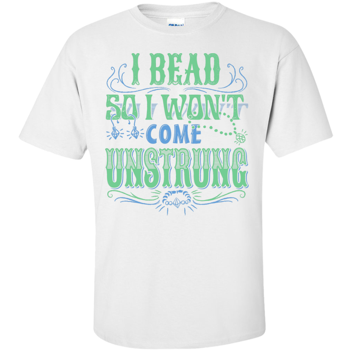 I Bead So I Won't Come Unstrung (aqua) Custom Ultra Cotton T-Shirt - Crafter4Life - 2