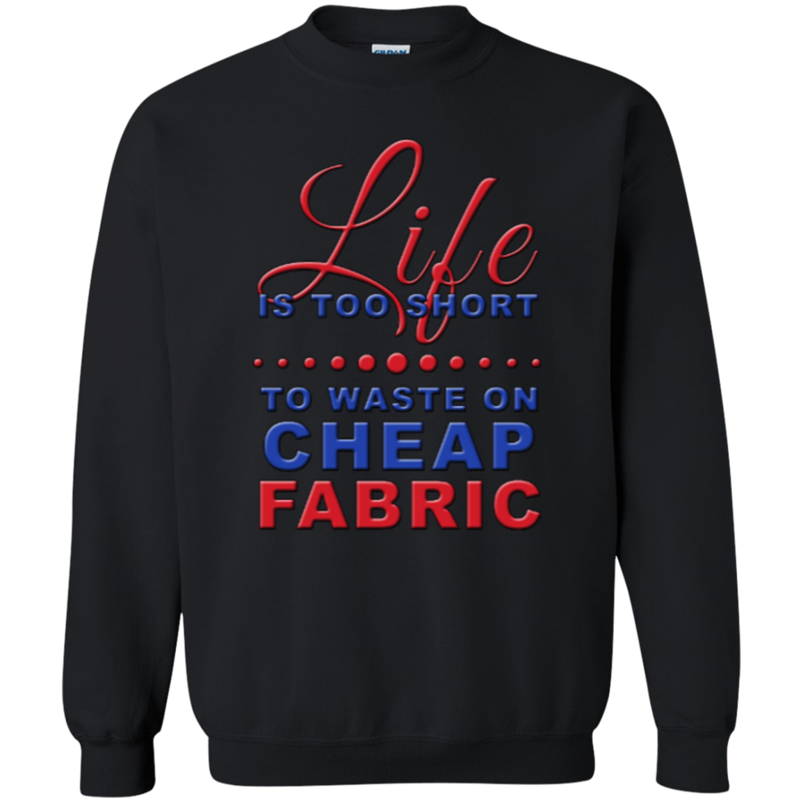 Life is Too Short to Waste On Cheap Fabric Crewneck Pullover Sweatshirt