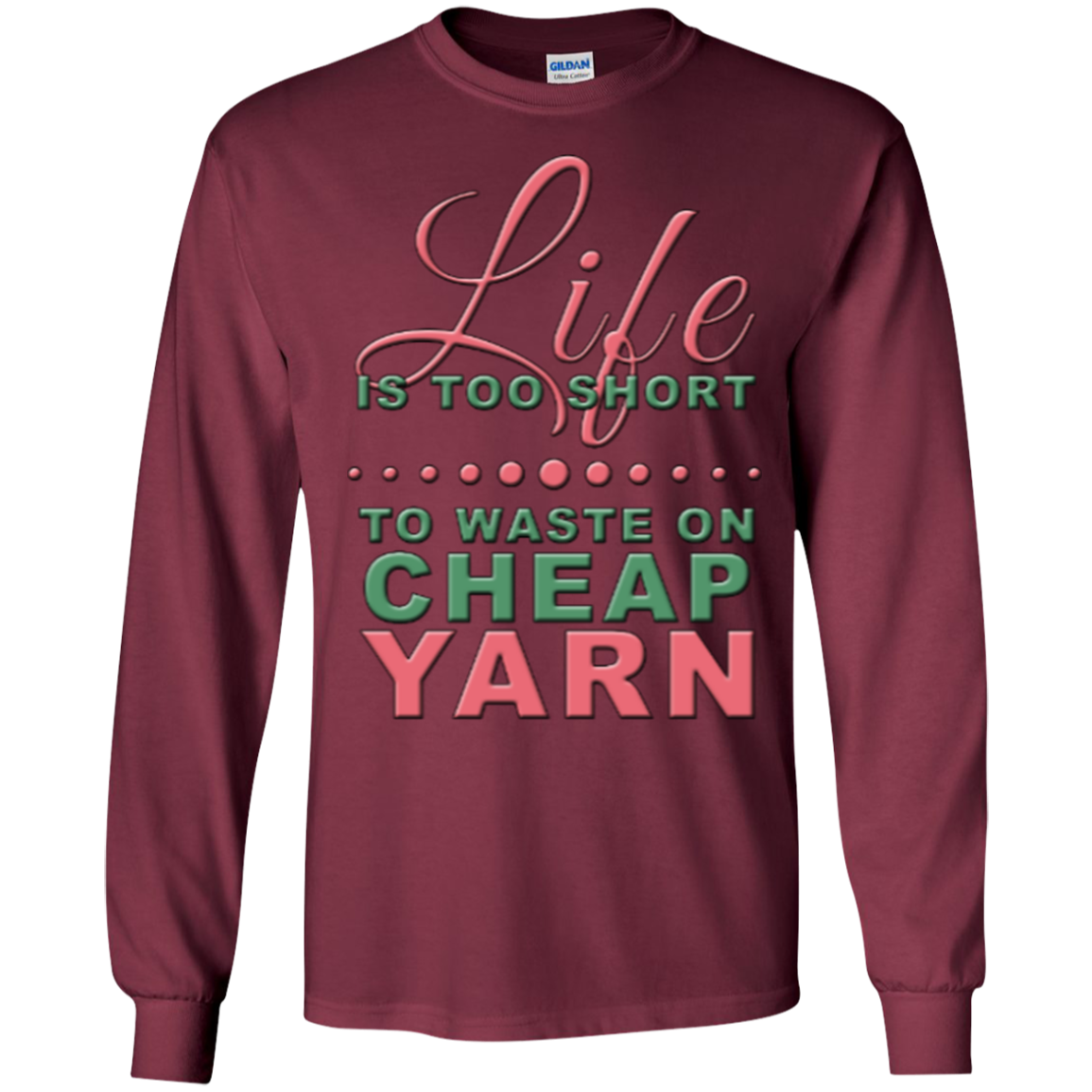 Life is Too Short to Use Cheap Yarn Long Sleeve Ultra Cotton T-Shirt - Crafter4Life - 1