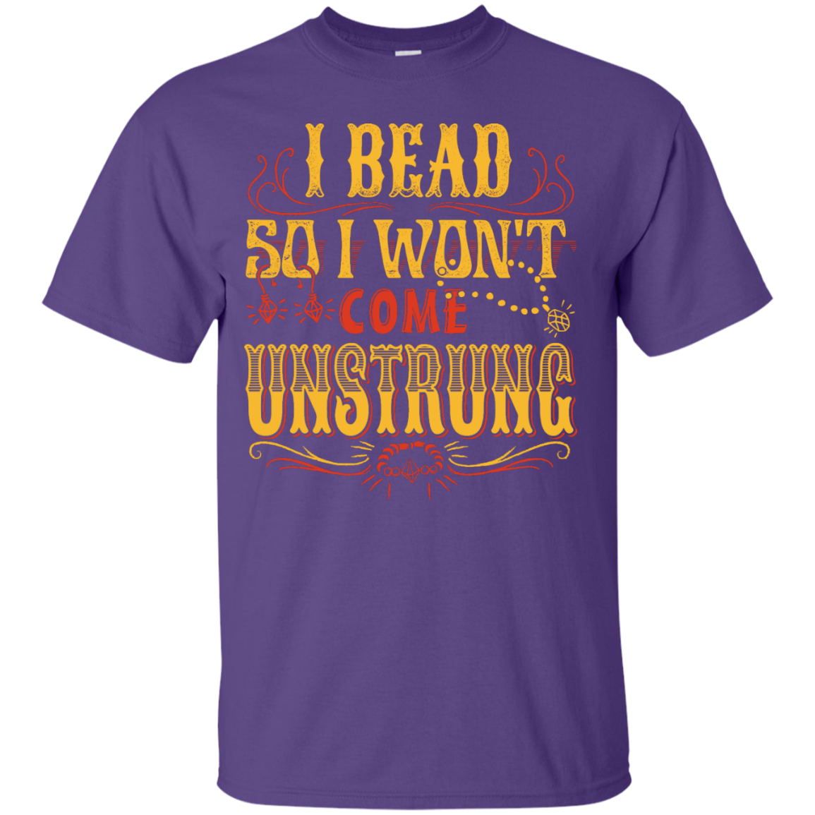 I Bead So I Won't Come Unstrung (gold) Custom Ultra Cotton T-Shirt - Crafter4Life - 9