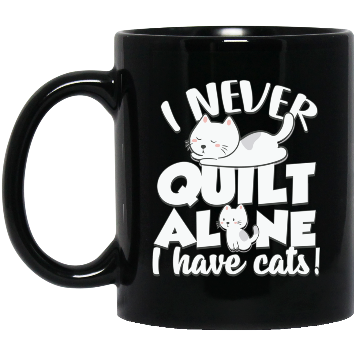 I Never Quilt Alone - I Have Cats! Black Mugs