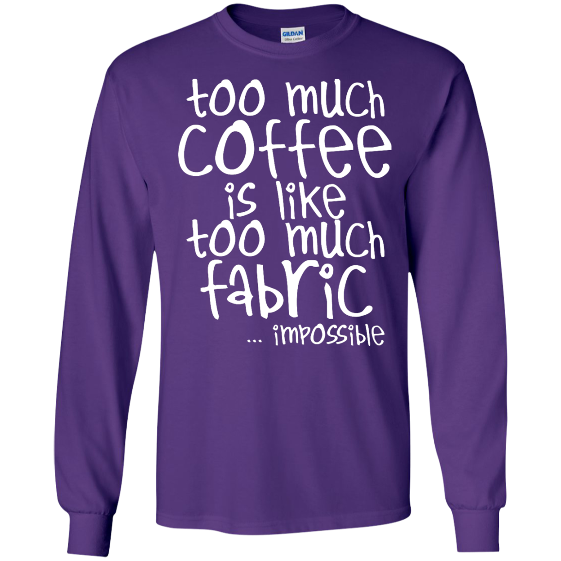 Too Much Coffee is Like Too Much Fabric LS Ultra Cotton T-shirt