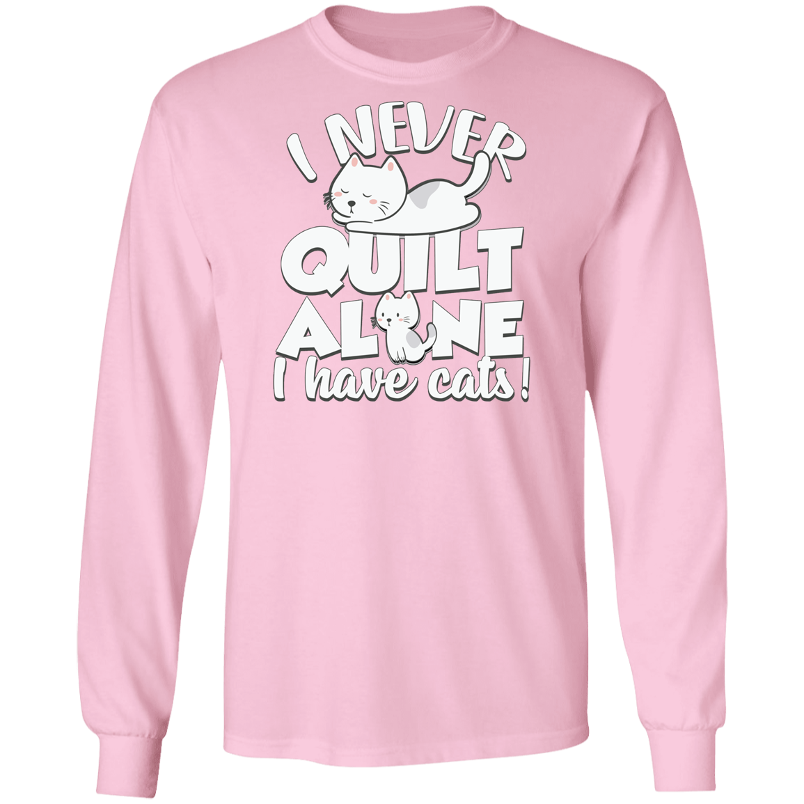 I Never Quilt Alone - I Have Cats! LS Ultra Cotton T-Shirt