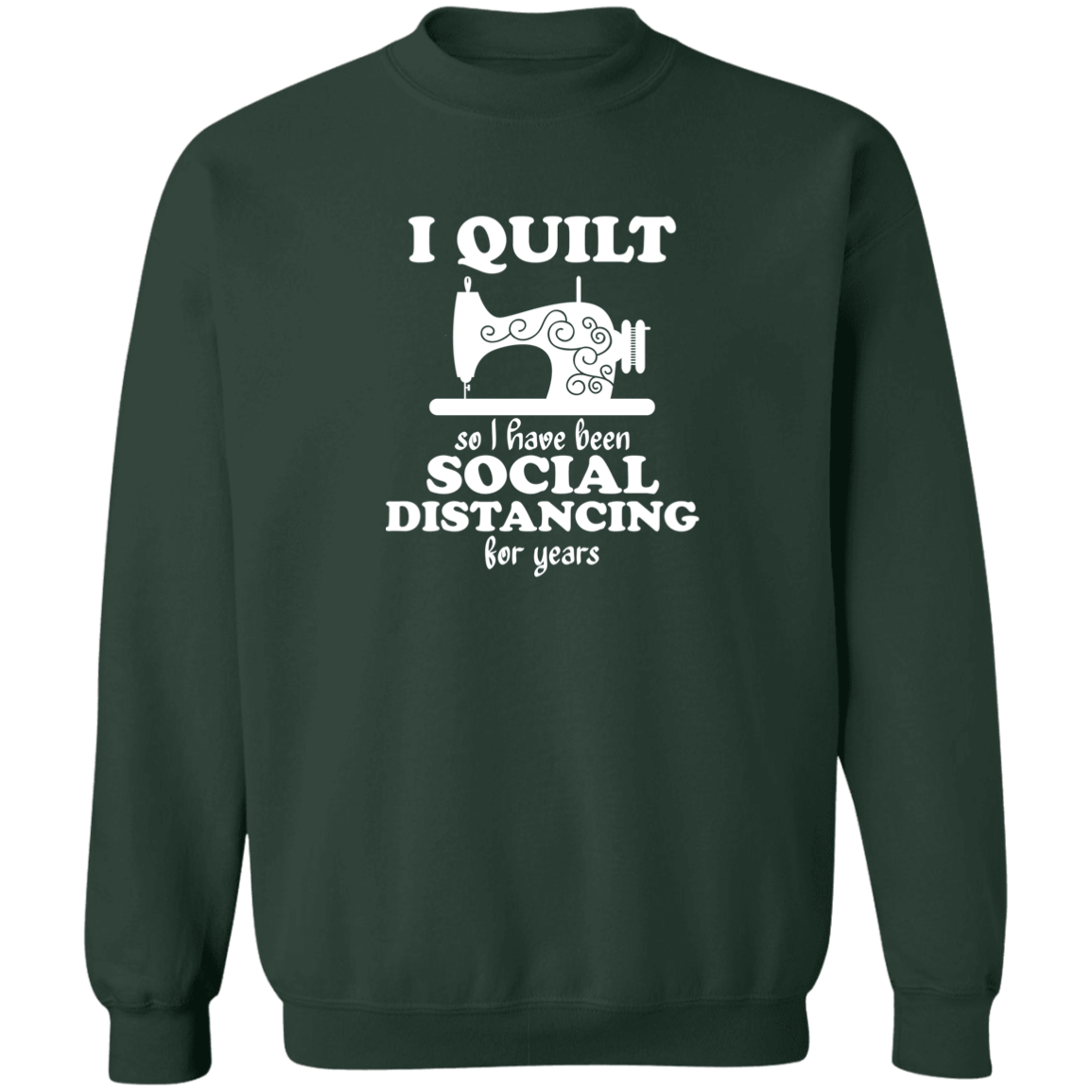 I Quilt so I have been Social Distancing Sweatshirt