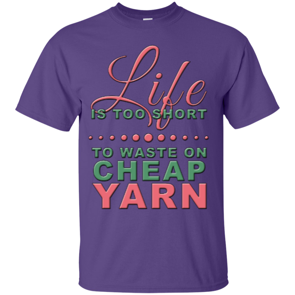 Life is Too Short to Use Cheap Yarn Custom Ultra Cotton T-Shirt - Crafter4Life - 11
