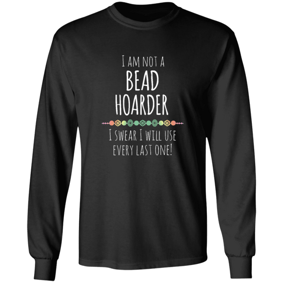 I Am Not a Bead Hoarder Long Sleeve T-Shirt