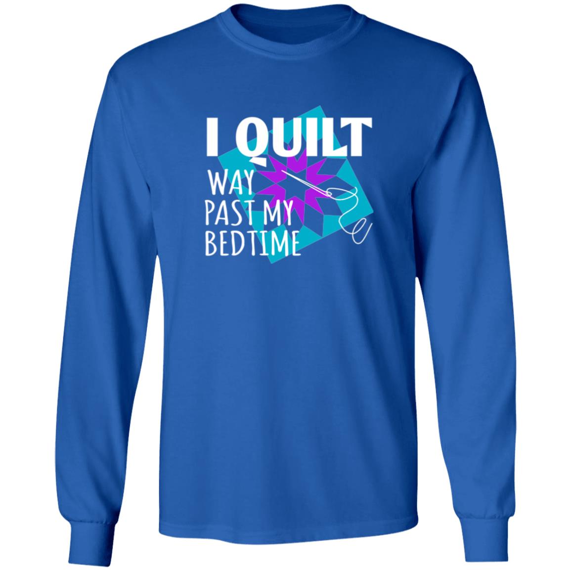 I Quilt Way Past My Bedtime Long Sleeve T-Shirt
