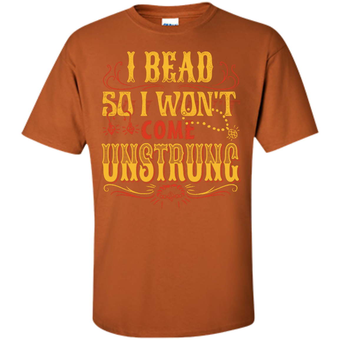I Bead So I Won't Come Unstrung (gold) Custom Ultra Cotton T-Shirt - Crafter4Life - 6