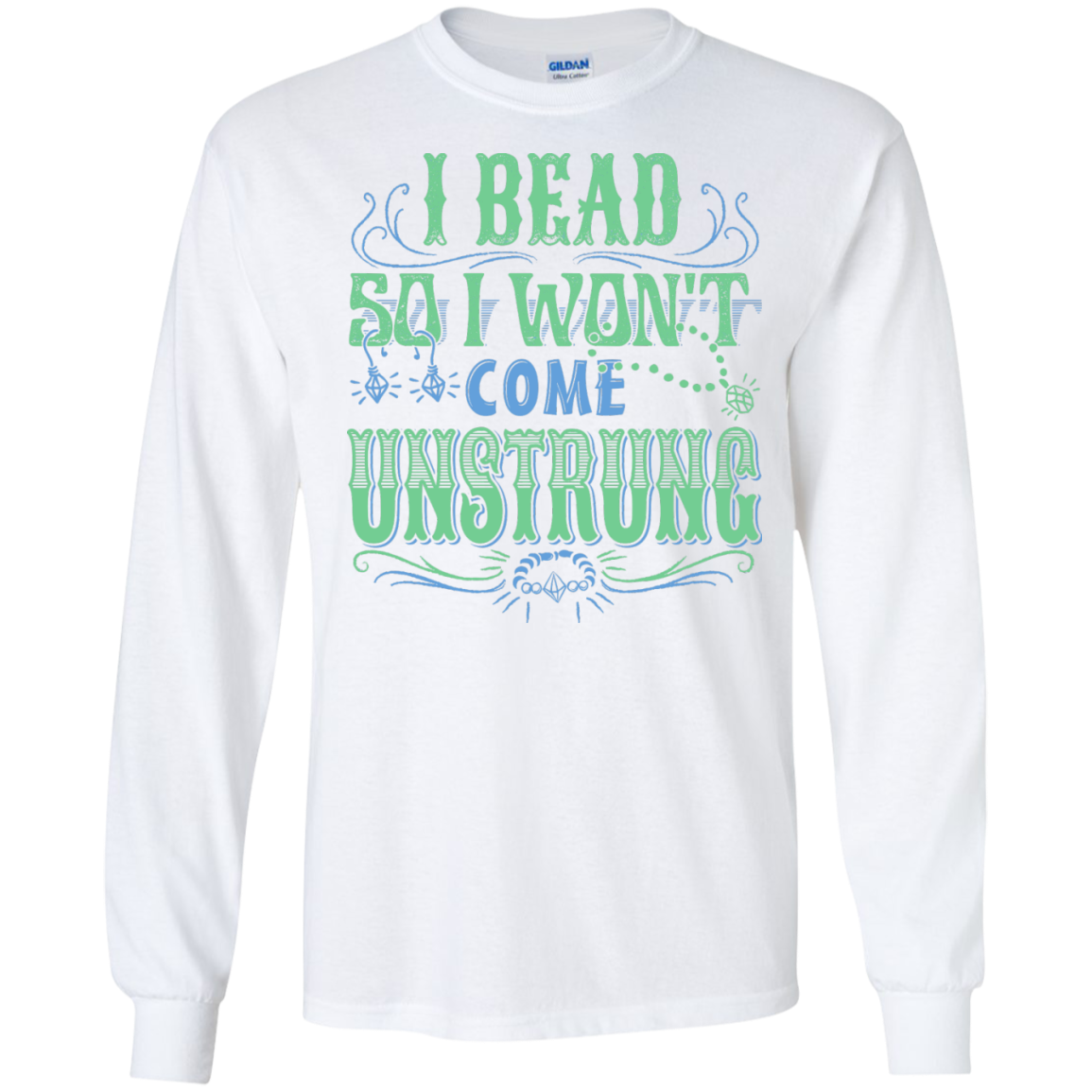 I Bead So I Won't Come Unstrung (aqua) Long Sleeve Ultra Cotton T-Shirt - Crafter4Life - 3