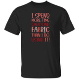 I Spend More Time Choosing Fabric T-Shirt