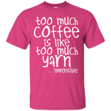 Too Much Coffee is Like Too Much Yarn Custom Ultra Cotton T-Shirt