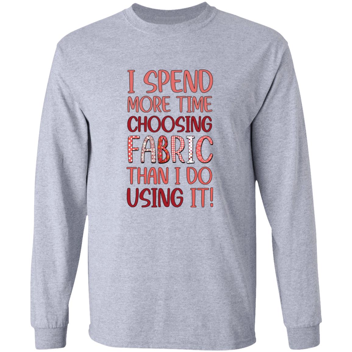 I Spend More Time Choosing Fabric Long Sleeve T-Shirt