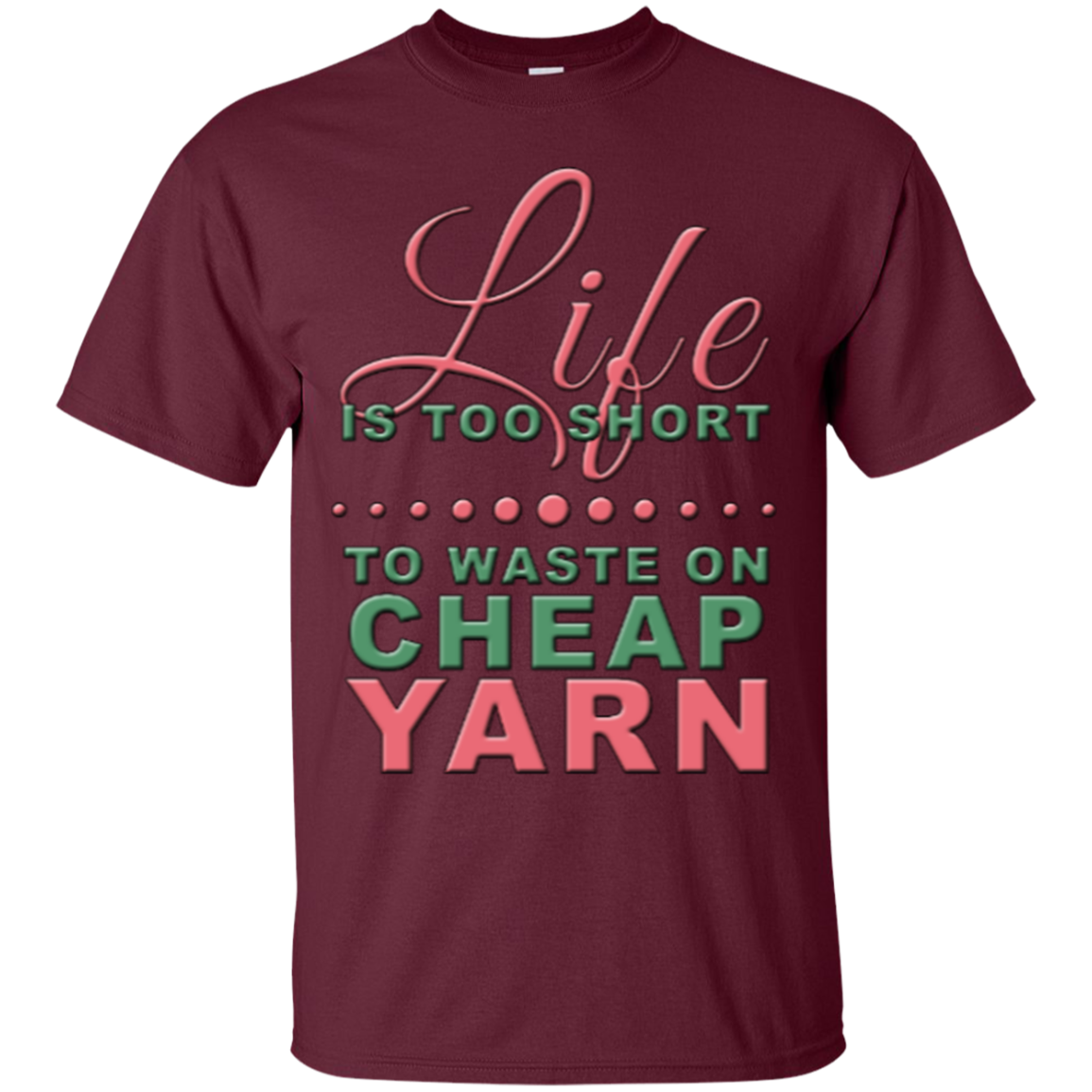 Life is Too Short to Use Cheap Yarn Custom Ultra Cotton T-Shirt - Crafter4Life - 9