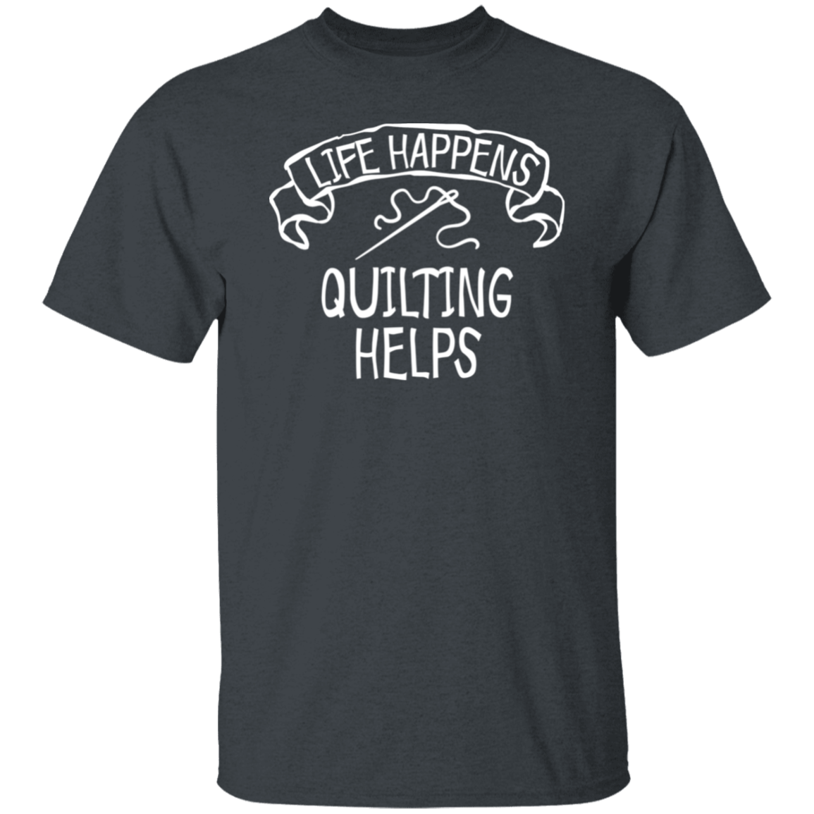 Life Happens - Quilting Helps T-Shirt