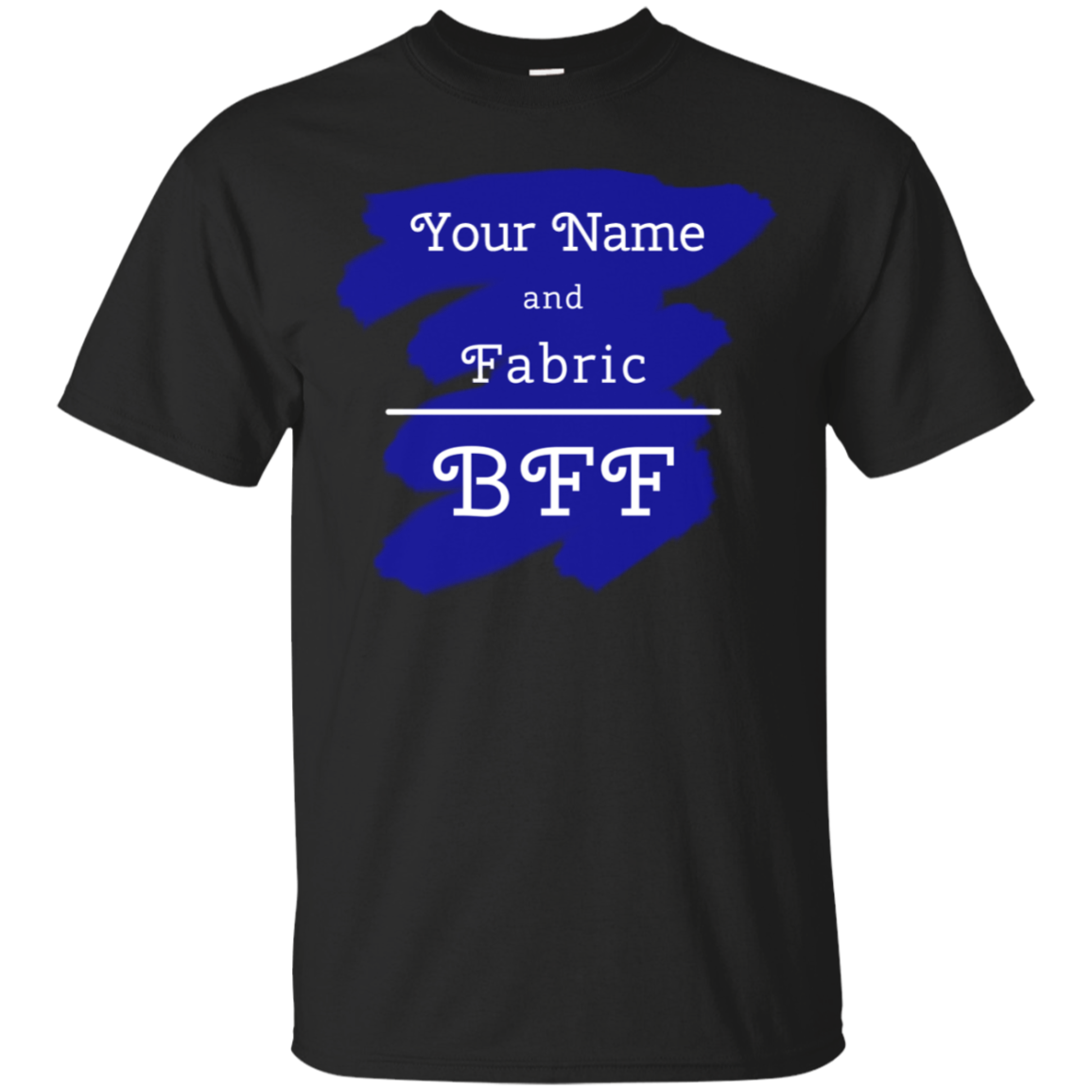 YOUR NAME and Fabric BFF - Personalized Unisex T-Shirts