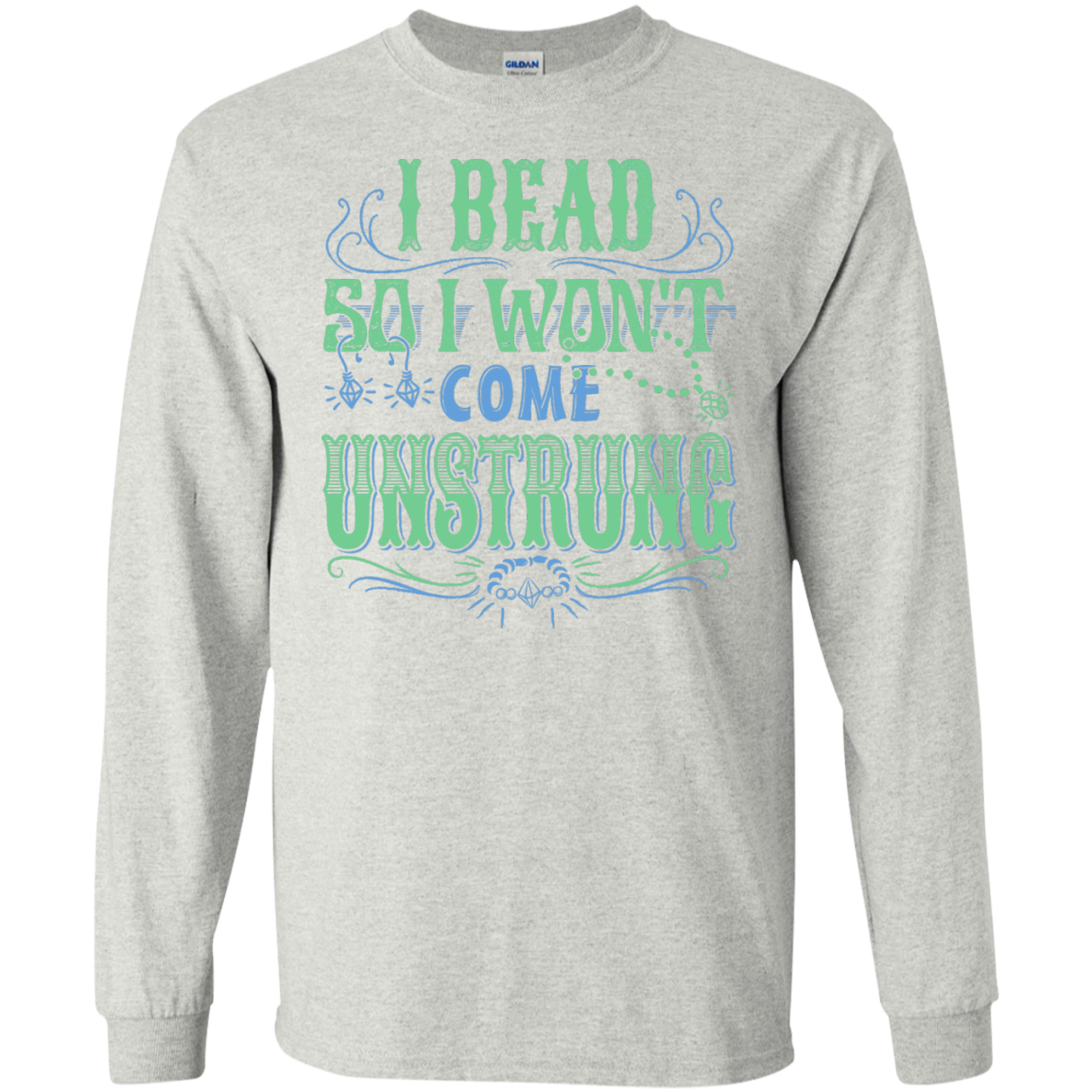 I Bead So I Won't Come Unstrung (aqua) Long Sleeve Ultra Cotton T-Shirt - Crafter4Life - 2