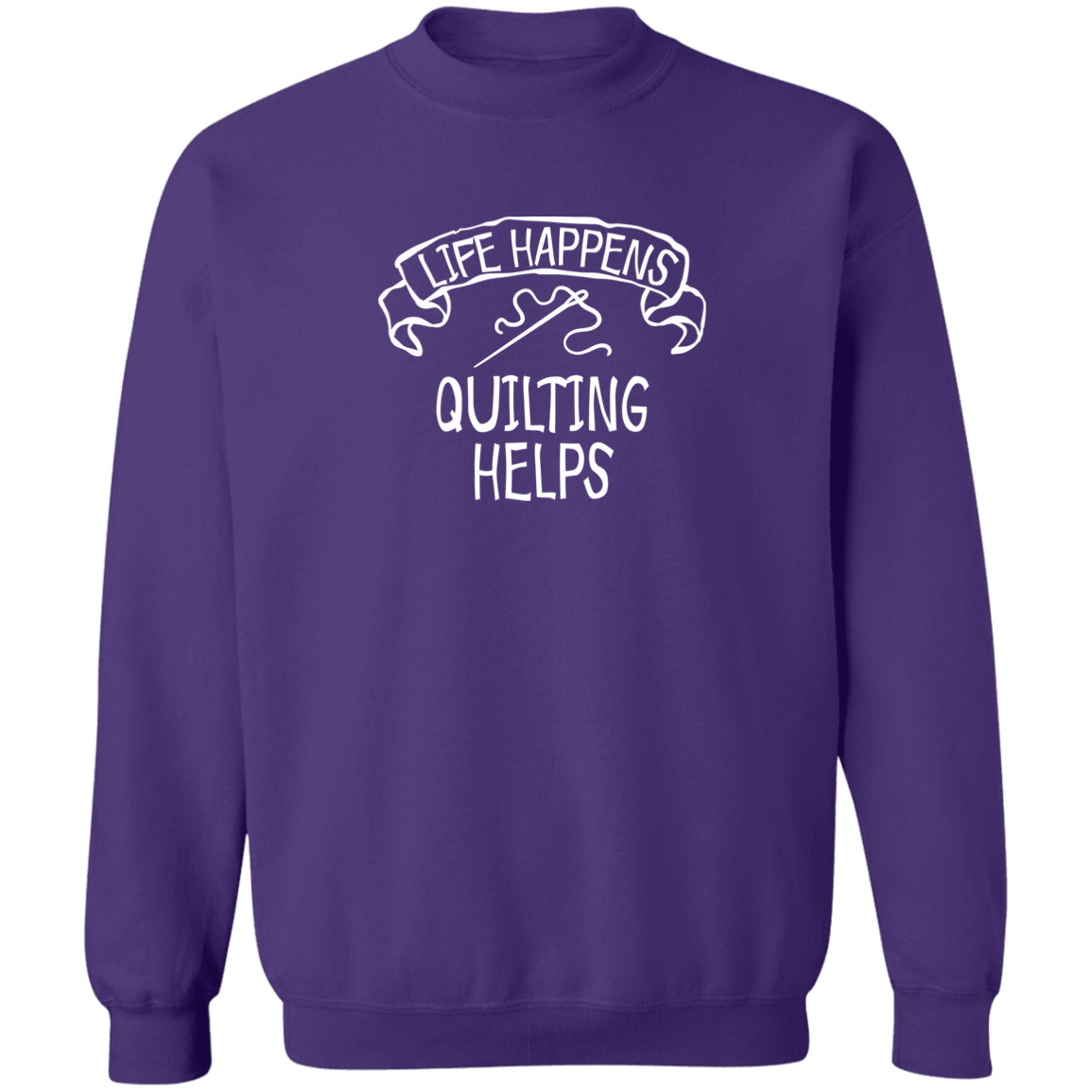 Life Happens - Quilting Helps Sweatshirt
