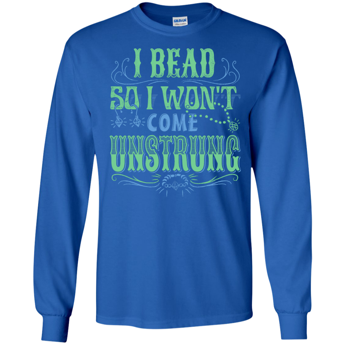 I Bead So I Won't Come Unstrung (aqua) Long Sleeve Ultra Cotton T-Shirt - Crafter4Life - 8