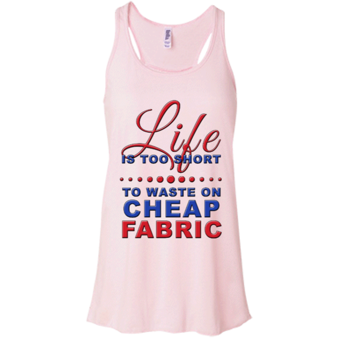 Life is Too Short to Waste On Cheap Fabric Flowy Racerback Tank