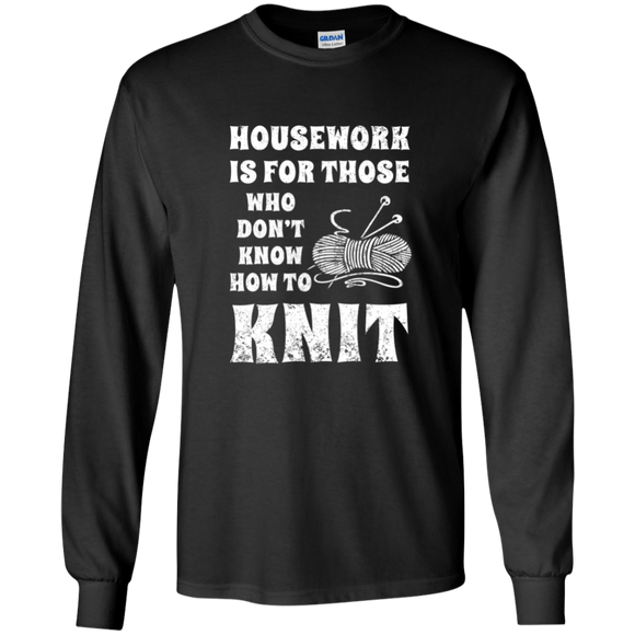 Housework is for Those Who Don't Know How to Knit LS Ultra Cotton T-Shirt