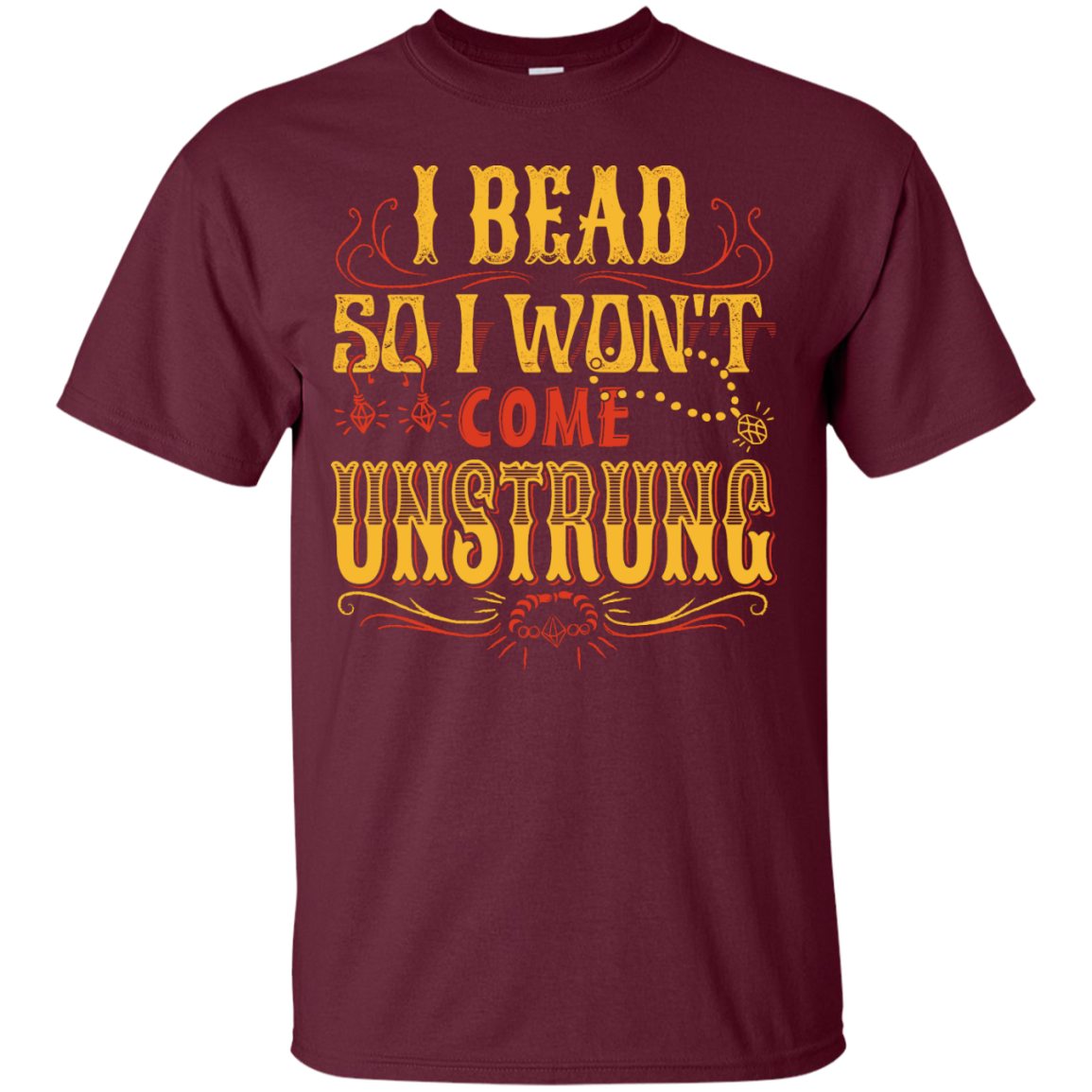 I Bead So I Won't Come Unstrung (gold) Custom Ultra Cotton T-Shirt - Crafter4Life - 1