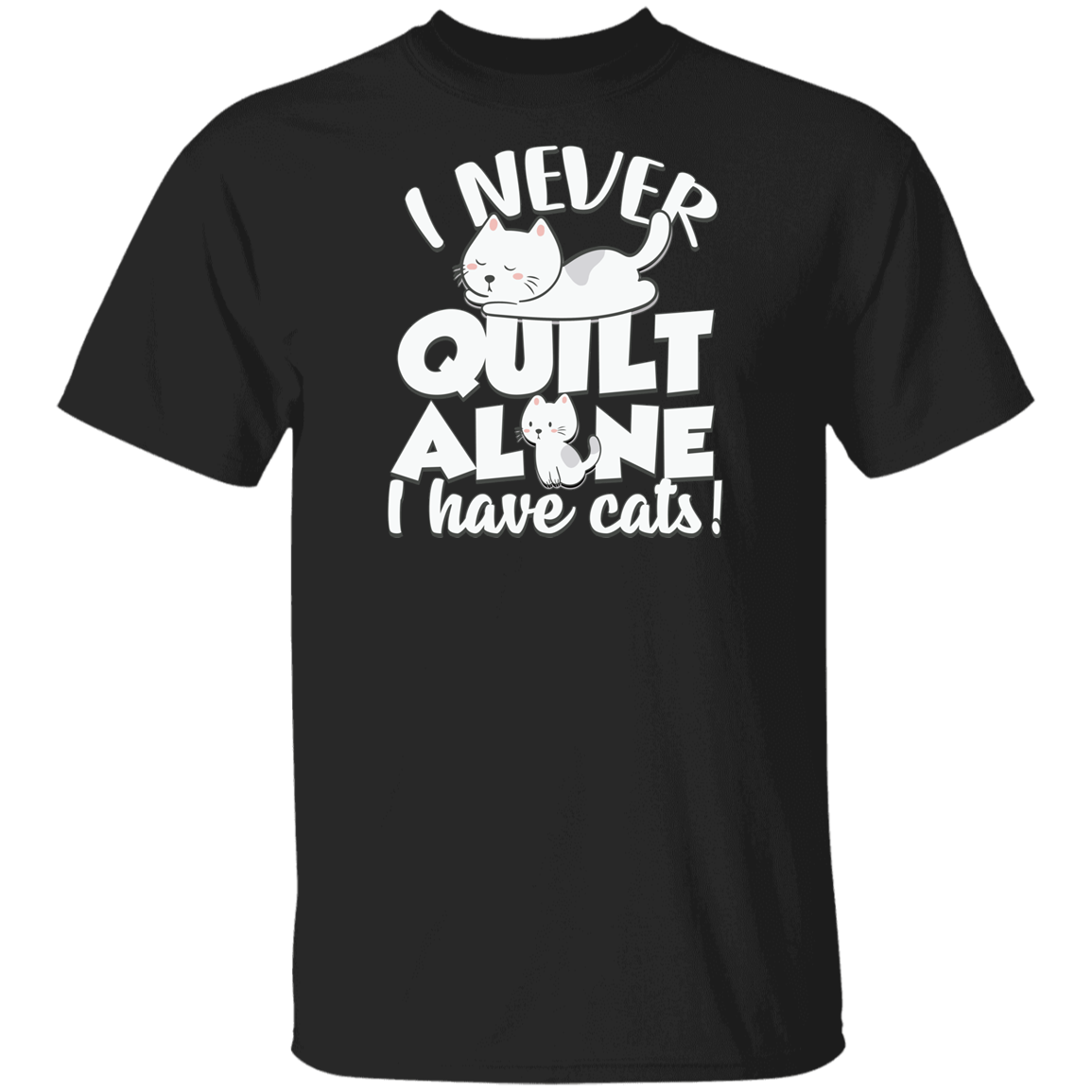 I Never Quilt Alone - I Have Cats! T-Shirt