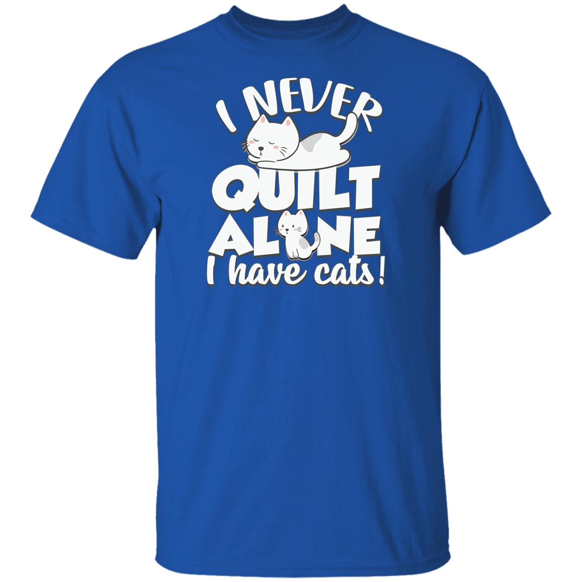 I Never Quilt Alone - I Have Cats! T-Shirt