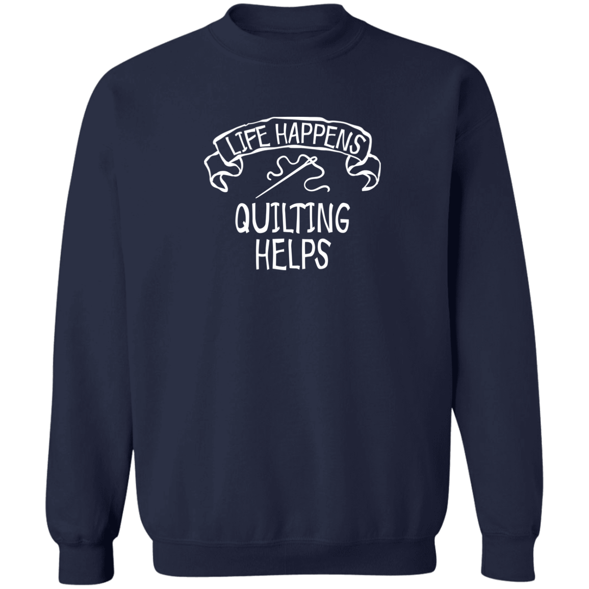 Life Happens - Quilting Helps Sweatshirt