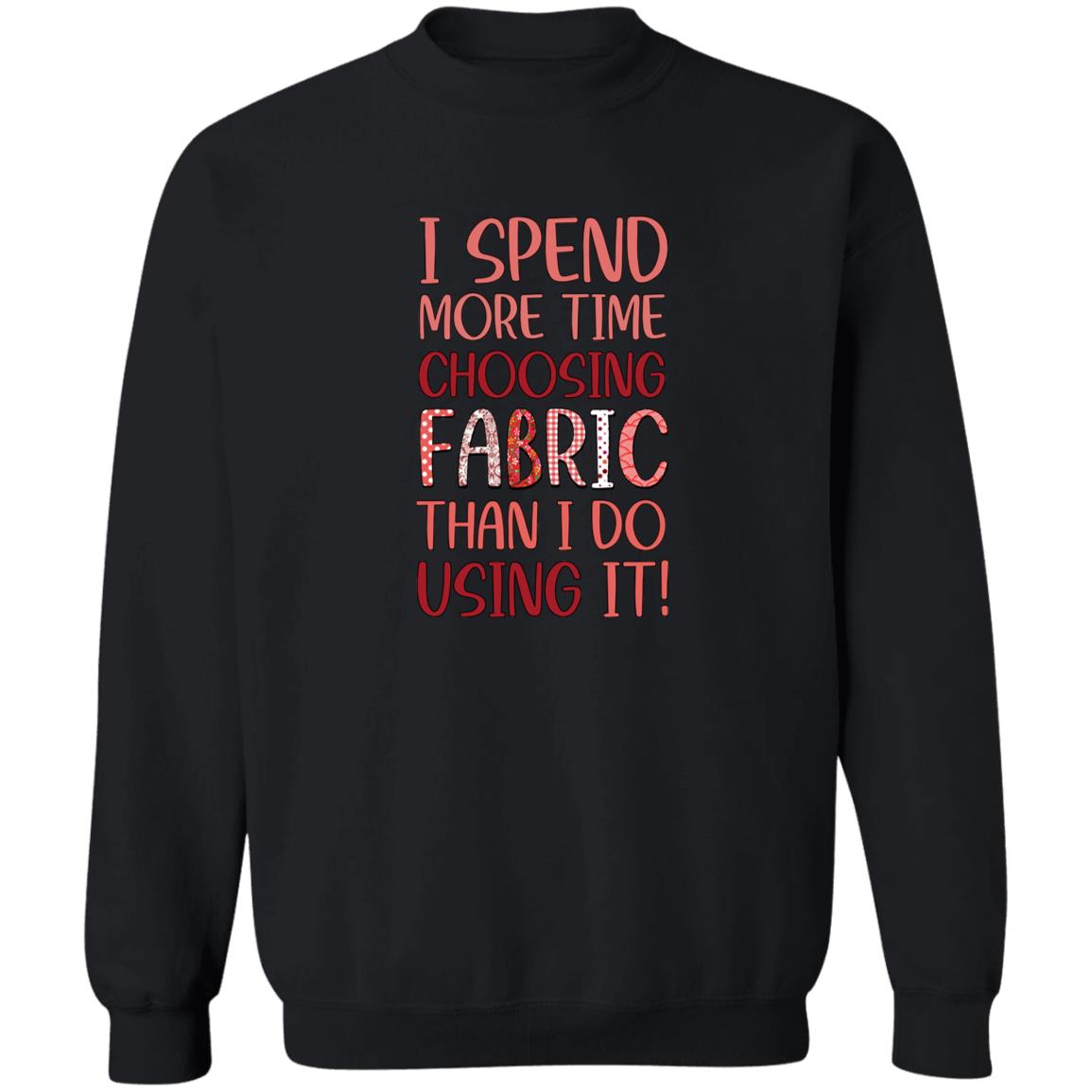 I Spend More Time Choosing Fabric Sweatshirt