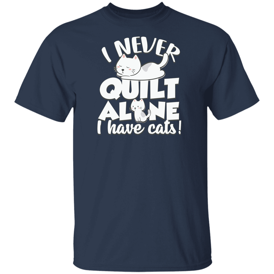 I Never Quilt Alone - I Have Cats! T-Shirt