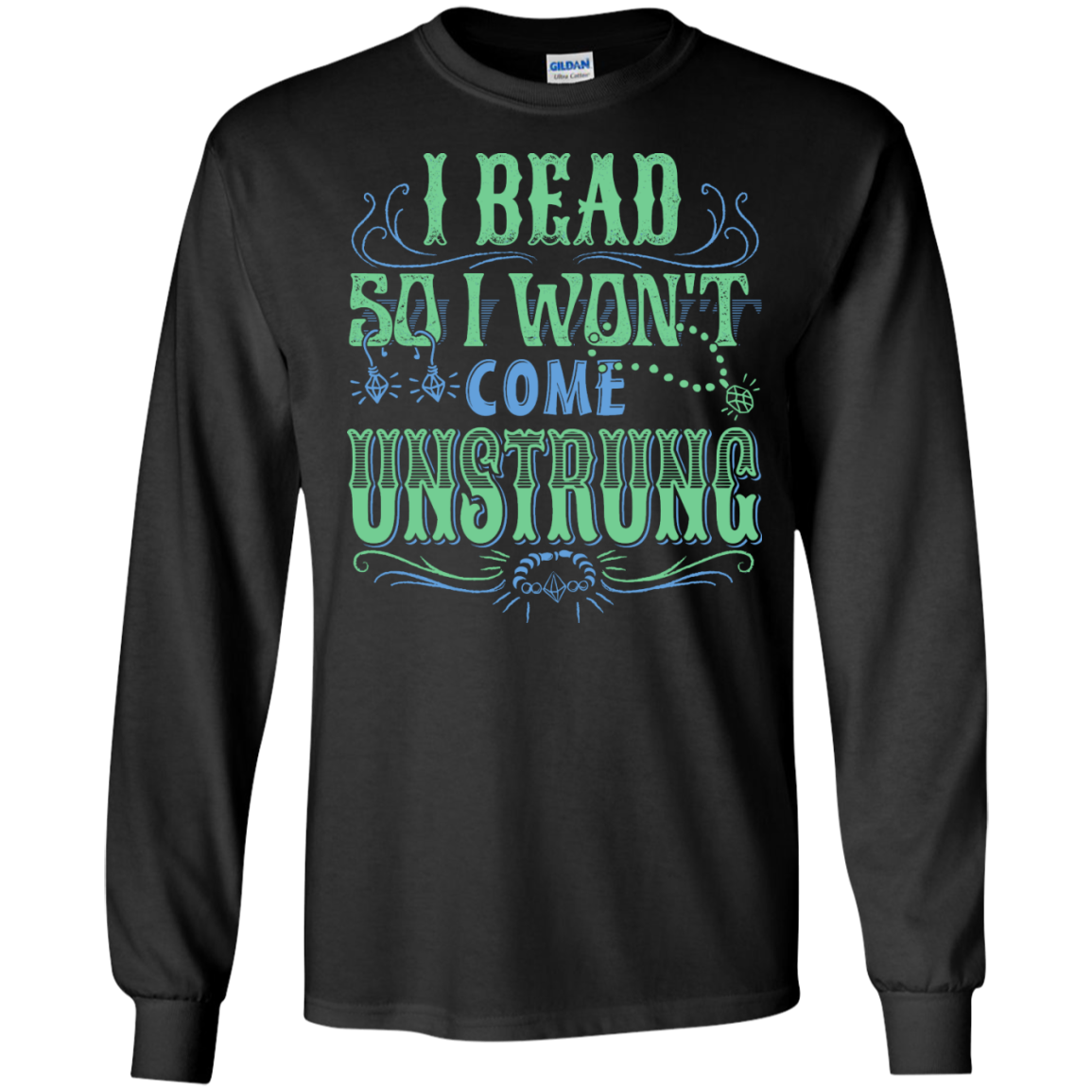 I Bead So I Won't Come Unstrung (aqua) Long Sleeve Ultra Cotton T-Shirt - Crafter4Life - 4