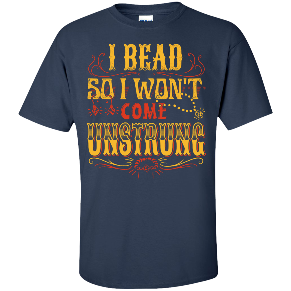 I Bead So I Won't Come Unstrung (gold) Custom Ultra Cotton T-Shirt - Crafter4Life - 8