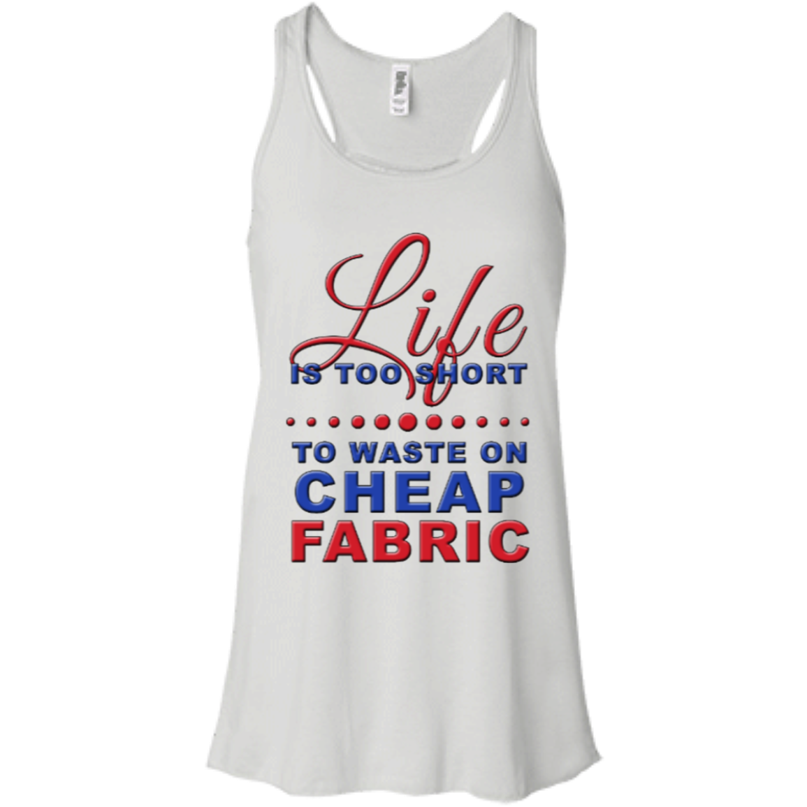 Life is Too Short to Waste On Cheap Fabric Flowy Racerback Tank