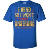I Bead So I Won't Come Unstrung (gold) Custom Ultra Cotton T-Shirt - Crafter4Life - 7
