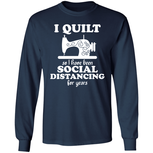 I Quilt so I have been Social Distancing LS Ultra Cotton T-Shirt