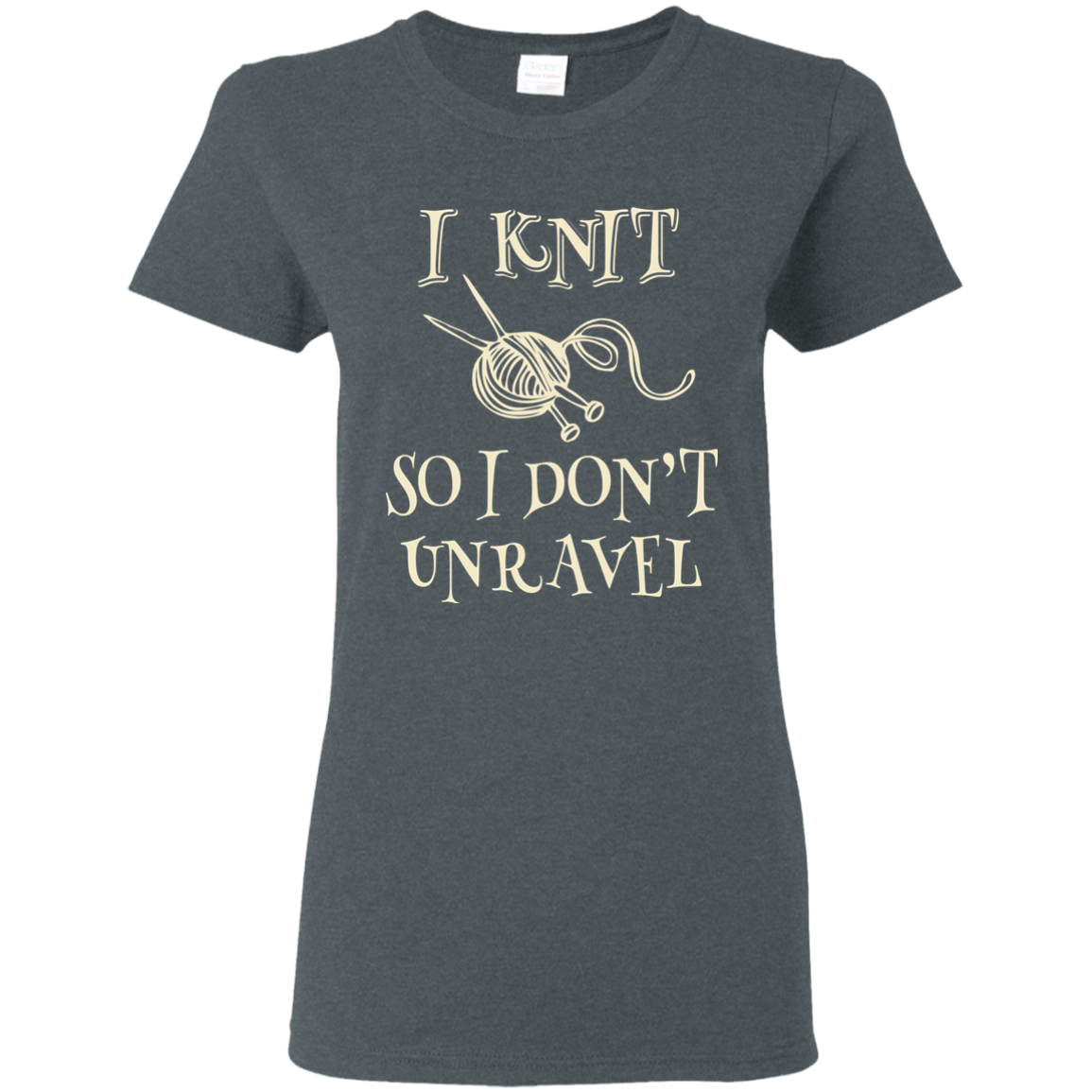 I Knit So I Don't Unravel Ladies T-Shirt