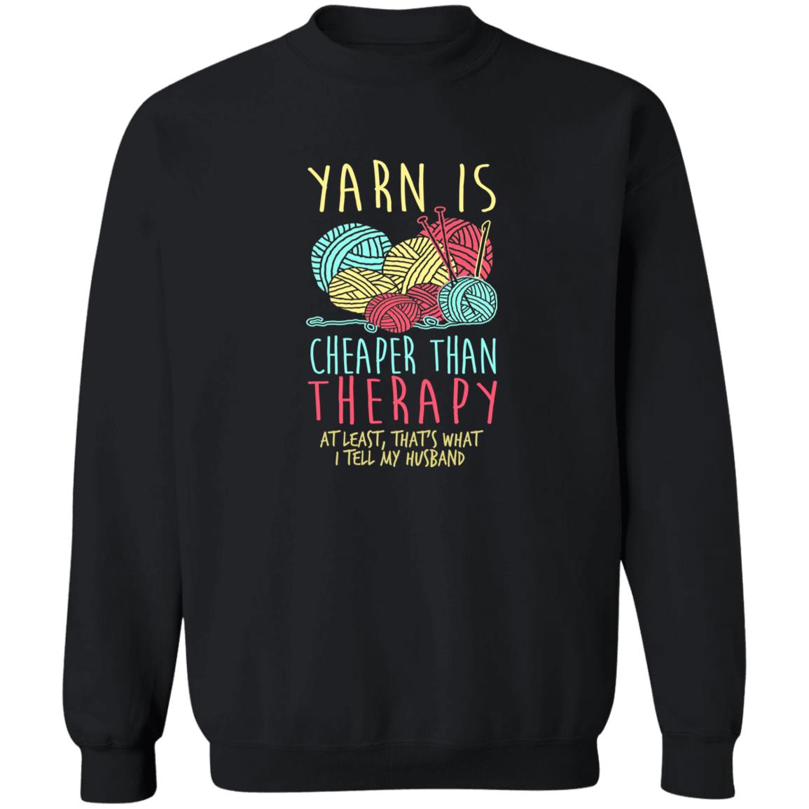 Yarn is Cheaper than Therapy Sweatshirt