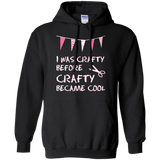 I Was Crafty Before Crafty Became Cool Pullover Hoodie