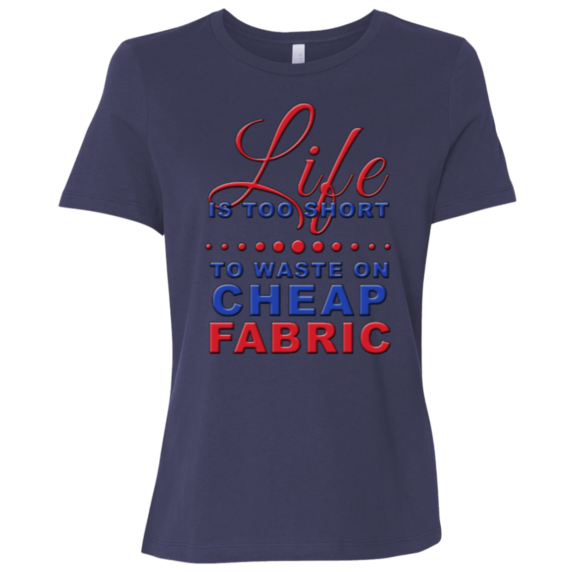 Life is Too Short to Waste On Cheap Fabric Ladies Relaxed Jersey Short-Sleeve T-Shirt