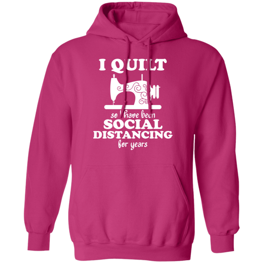 I Quilt so I have been Social Distancing Pullover Hoodie