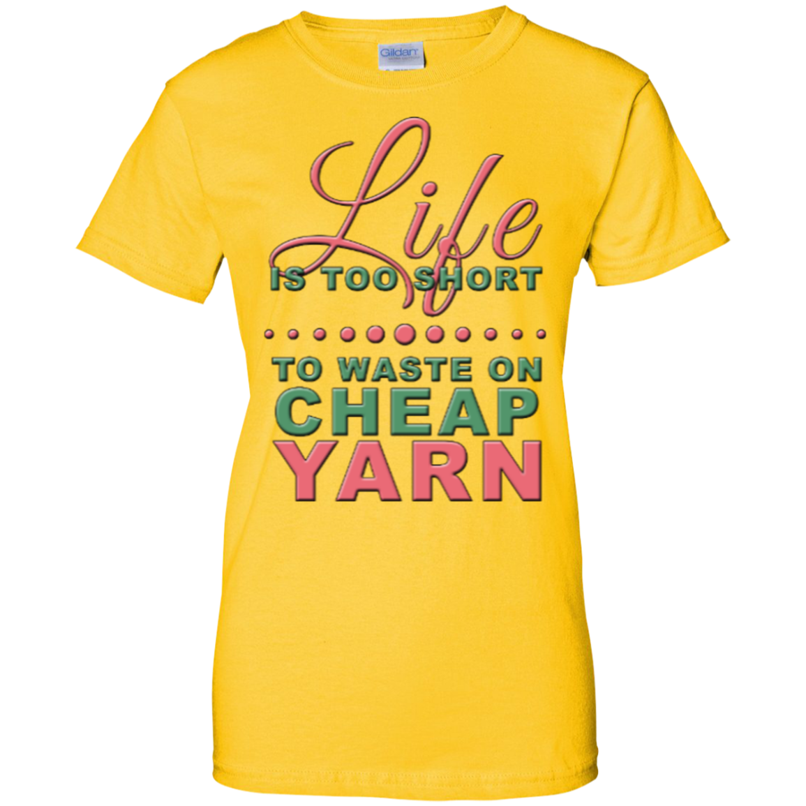 Life is Too Short to Use Cheap Yarn Ladies Custom 100% Cotton T-Shirt - Crafter4Life - 6