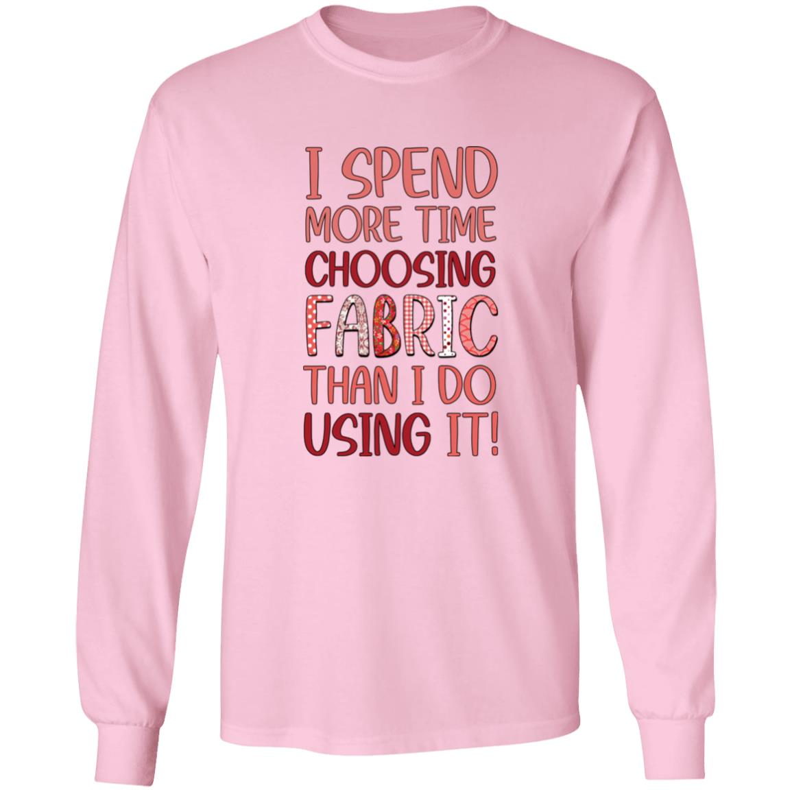 I Spend More Time Choosing Fabric Long Sleeve T-Shirt