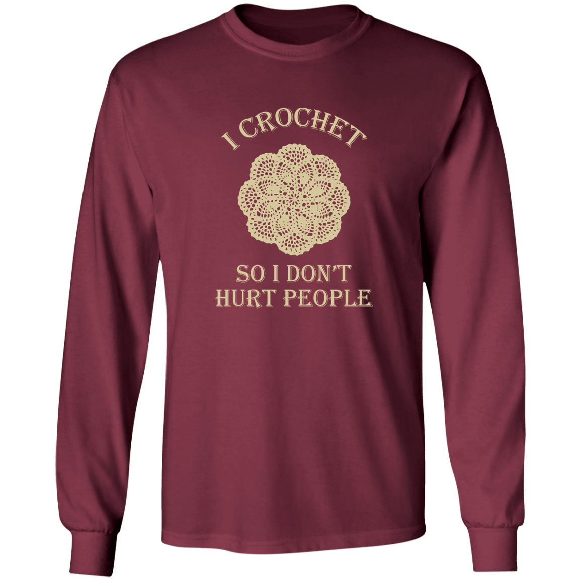 I Crochet So I Don't Hurt People Long Sleeve T-Shirt
