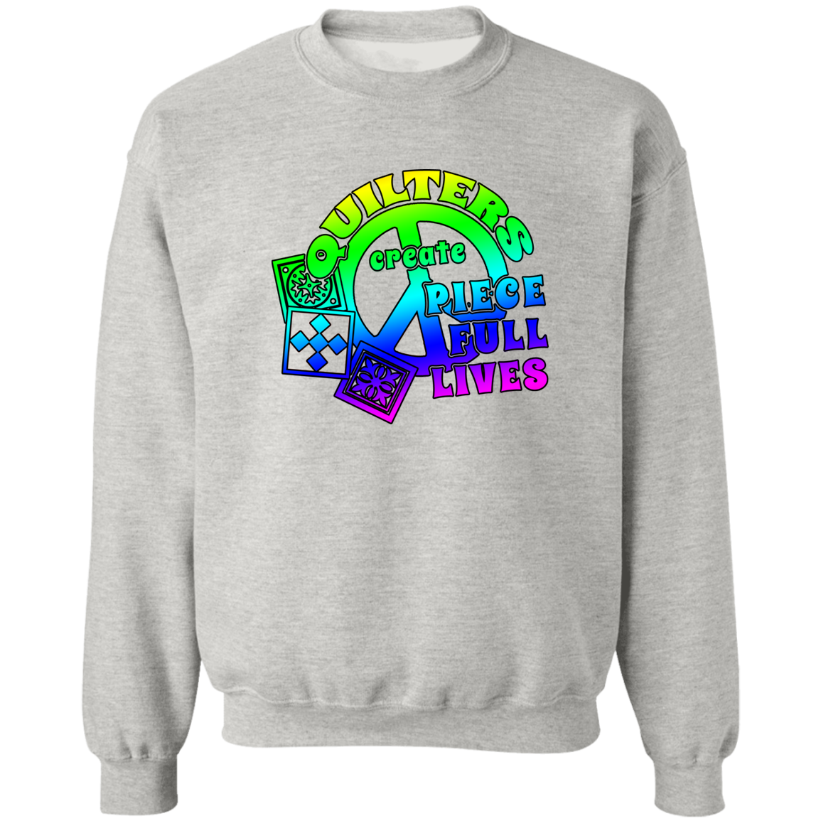 Quilters Create Pieceful Lives Sweatshirt