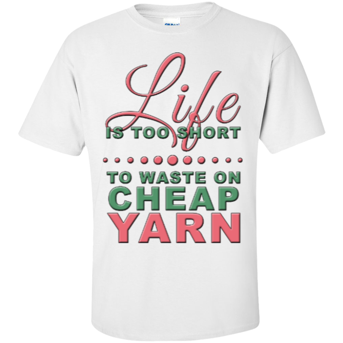 Life is Too Short to Use Cheap Yarn Custom Ultra Cotton T-Shirt - Crafter4Life - 3