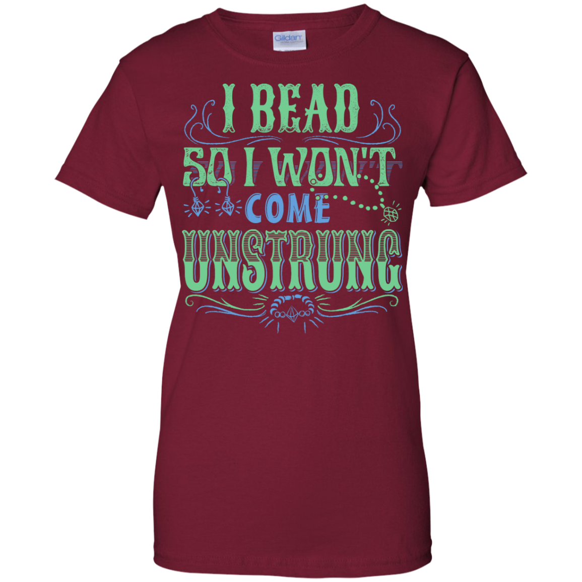 I Bead So I Won't Come Unstrung (aqua) Ladies Custom 100% Cotton T-Shirt - Crafter4Life - 2
