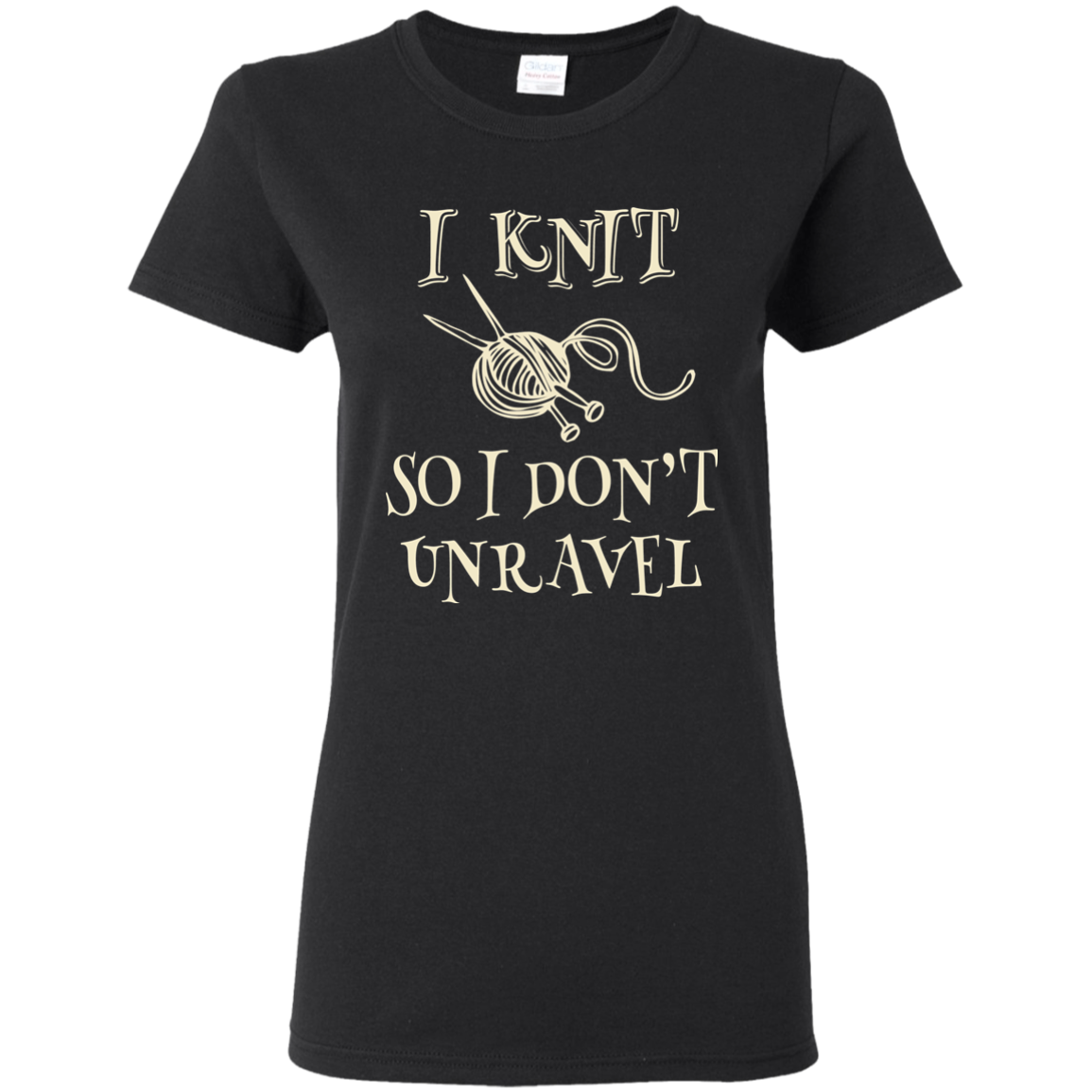 I Knit So I Don't Unravel Ladies T-Shirt