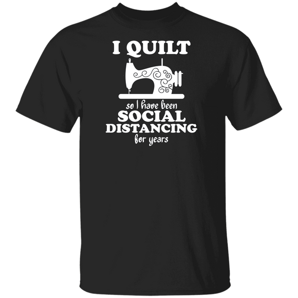 I Quilt so I have been Social Distancing T-Shirt