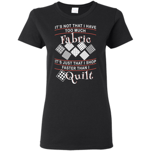 I Shop Faster Than I Quilt - Ladies T-Shirt
